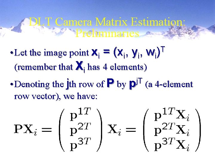 DLT Camera Matrix Estimation: Preliminaries • Let the image point xi = (xi, yi,
