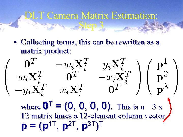 DLT Camera Matrix Estimation: Step 3 • Collecting terms, this can be rewritten as