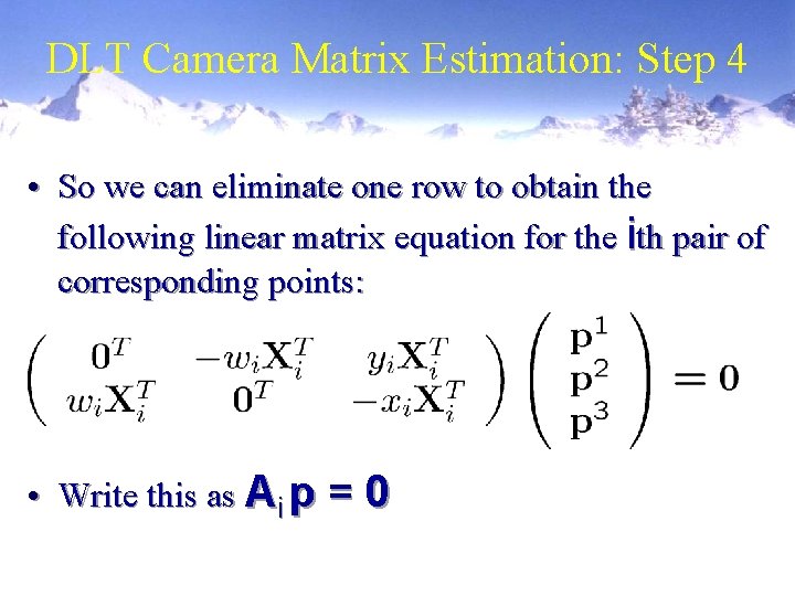 DLT Camera Matrix Estimation: Step 4 • So we can eliminate one row to
