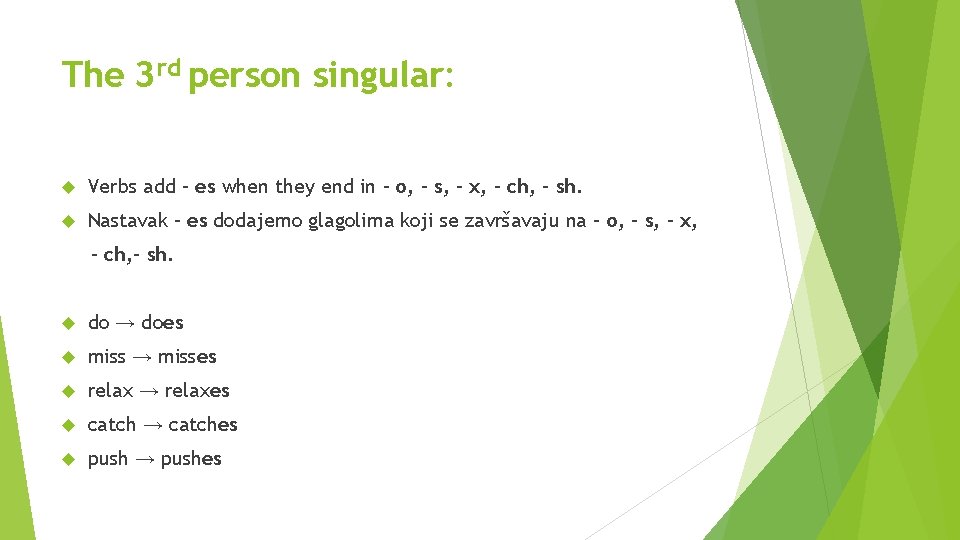 The 3 rd person singular: Verbs add – es when they end in –