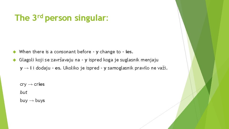 The 3 rd person singular: When there is a consonant before – y change