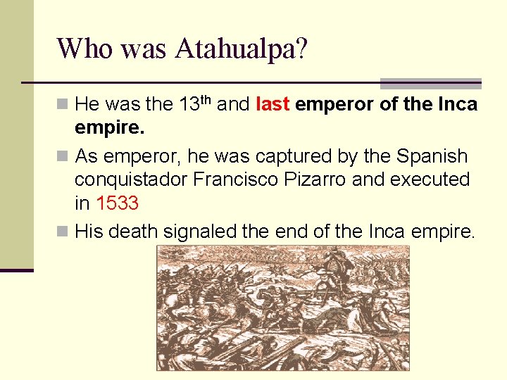 Who was Atahualpa? n He was the 13 th and last emperor of the