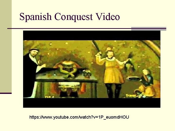 Spanish Conquest Video https: //www. youtube. com/watch? v=1 P_euomd. HOU 