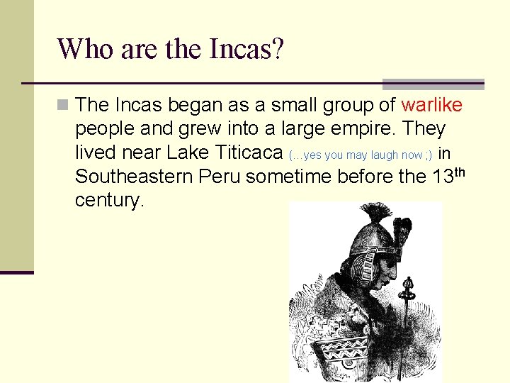 Who are the Incas? n The Incas began as a small group of warlike