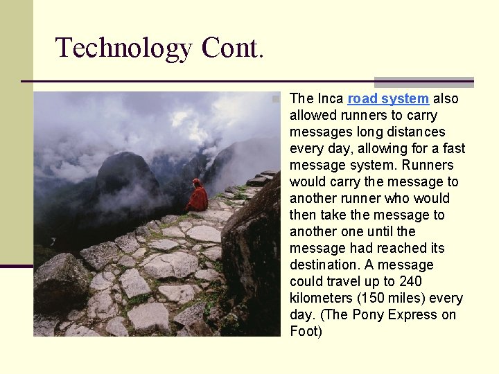 Technology Cont. n The Inca road system also allowed runners to carry messages long