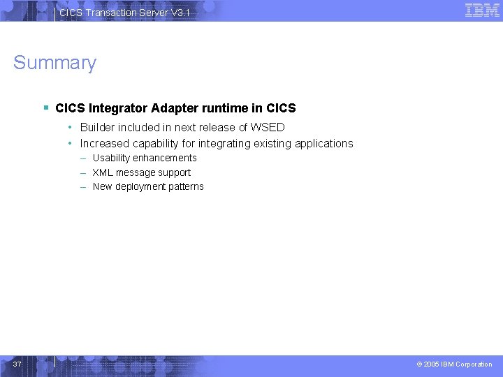 CICS Transaction Server V 3. 1 Summary § CICS Integrator Adapter runtime in CICS