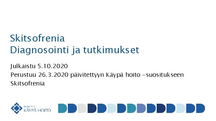 Skitsofrenia Diagnosointi ja tutkimukset Julkaistu 5. 10. 2020 Perustuu 26. 3. 2020 päivitettyyn Käypä