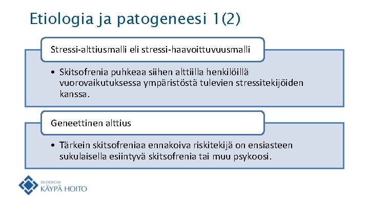 Etiologia ja patogeneesi 1(2) Stressi-alttiusmalli eli stressi-haavoittuvuusmalli • Skitsofrenia puhkeaa siihen alttiilla henkilöillä vuorovaikutuksessa