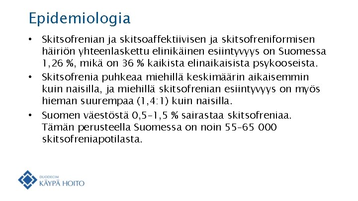 Epidemiologia • Skitsofrenian ja skitsoaffektiivisen ja skitsofreniformisen häiriön yhteenlaskettu elinikäinen esiintyvyys on Suomessa 1,