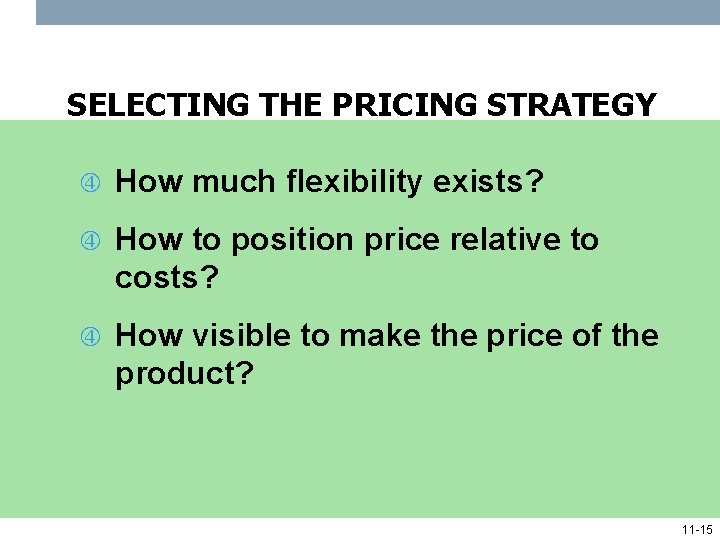 SELECTING THE PRICING STRATEGY How much flexibility exists? How to position price relative to