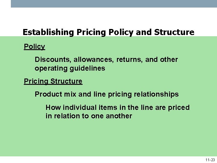 Establishing Pricing Policy and Structure Policy Discounts, allowances, returns, and other operating guidelines Pricing