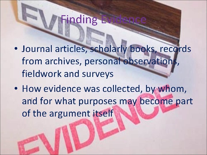 Finding Evidence • Journal articles, scholarly books, records from archives, personal observations, fieldwork and Finding Evidence • Journal articles, scholarly books, records from archives, personal observations, fieldwork and