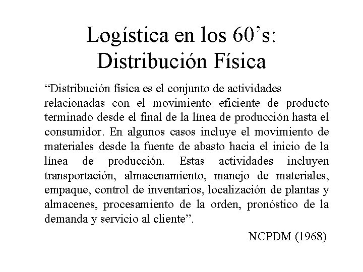 Logística en los 60’s: Distribución Física “Distribución física es el conjunto de actividades relacionadas
