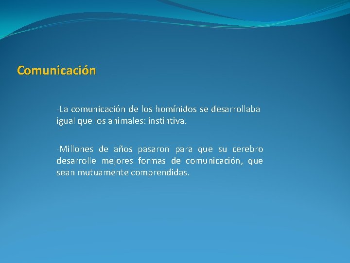 Comunicación -La comunicación de los homínidos se desarrollaba igual que los animales: instintiva. -Millones