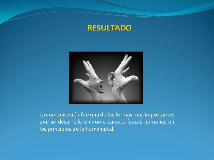 RESULTADO La comunicación fue una de las formas más importantes que se desarrollaron como