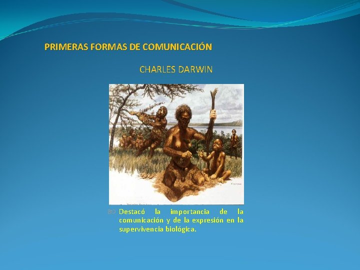 PRIMERAS FORMAS DE COMUNICACIÓN CHARLES DARWIN Destacó la importancia de la comunicación y de