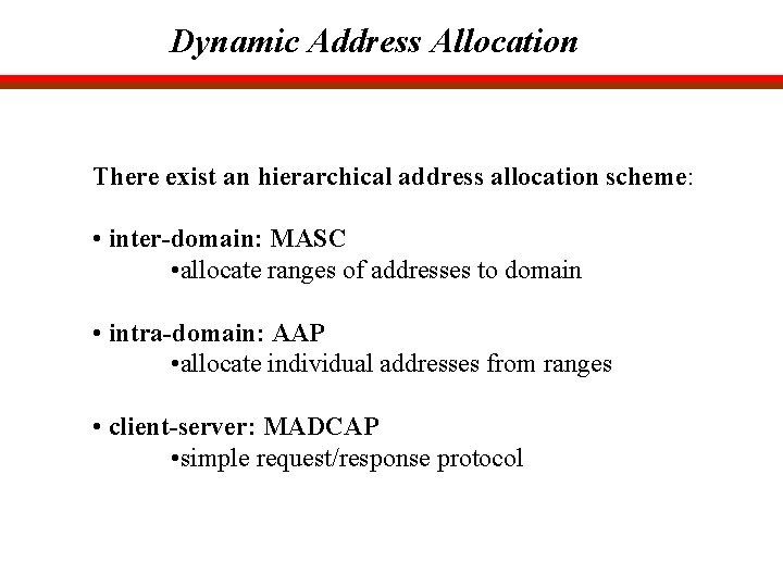 Dynamic Address Allocation There exist an hierarchical address allocation scheme: • inter-domain: MASC •