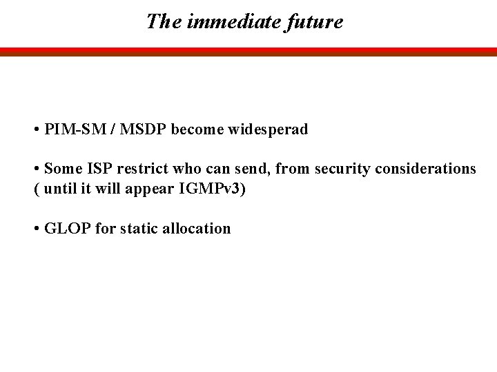 The immediate future • PIM-SM / MSDP become widesperad • Some ISP restrict who