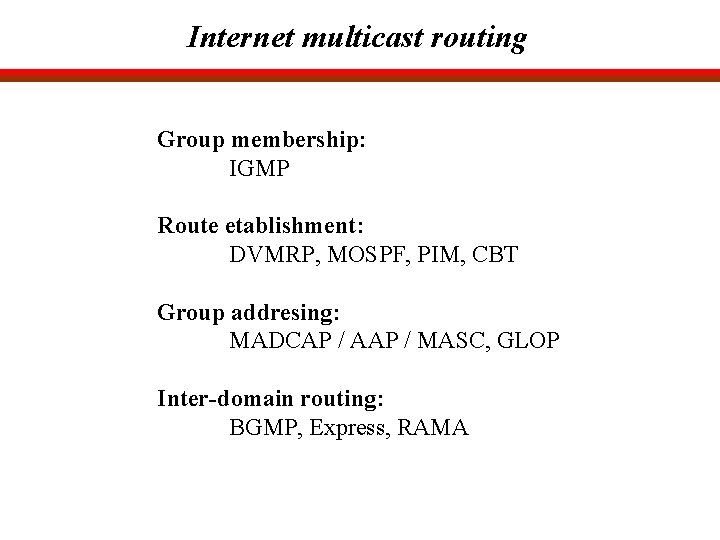 Internet multicast routing Group membership: IGMP Route etablishment: DVMRP, MOSPF, PIM, CBT Group addresing: