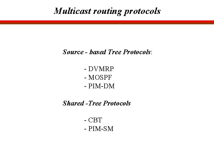 Multicast routing protocols Source - based Tree Protocols: - DVMRP - MOSPF - PIM-DM