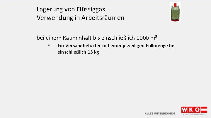 Lagerung von Flüssiggas Verwendung in Arbeitsräumen bei einem Rauminhalt bis einschließlich 1000 m³: §