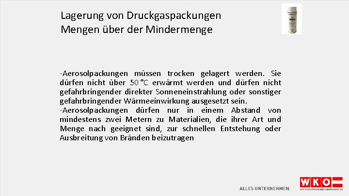 Lagerung von Druckgaspackungen Mengen über der Mindermenge -Aerosolpackungen müssen trocken gelagert werden. Sie dürfen