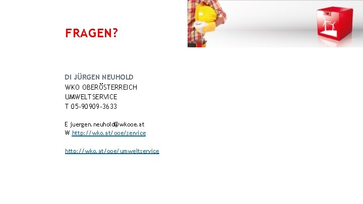 FRAGEN? DI JÜRGEN NEUHOLD WKO OBERÖSTERREICH UMWELTSERVICE T 05 -90909 -3633 E juergen. neuhold@wkooe.