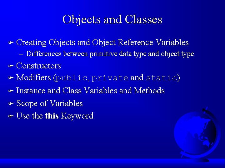 Objects and Classes F Creating Objects and Object Reference Variables – Differences between primitive