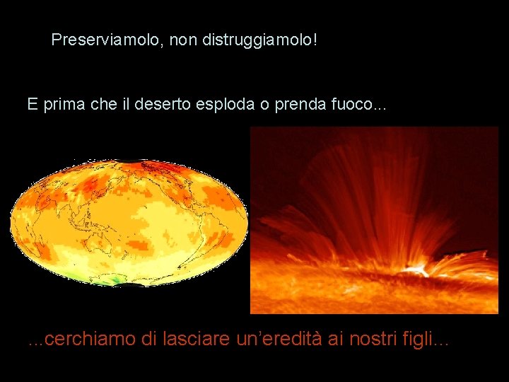 Preserviamolo, non distruggiamolo! E prima che il deserto esploda o prenda fuoco. . .