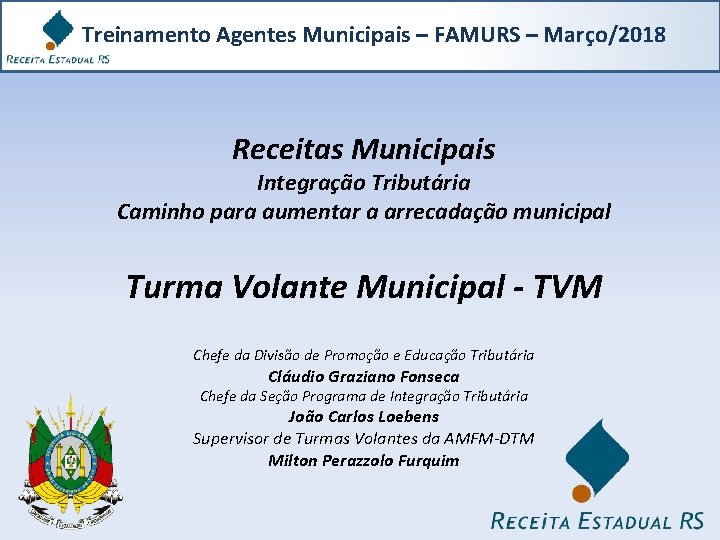 Treinamento Agentes Municipais – FAMURS – Março/2018 Receitas Municipais Integração Tributária Caminho para aumentar