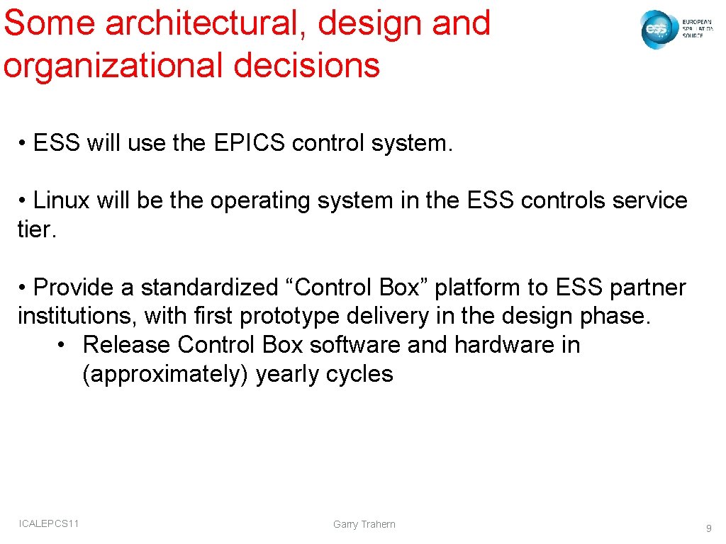 Some architectural, design and organizational decisions • ESS will use the EPICS control system. Some architectural, design and organizational decisions • ESS will use the EPICS control system.