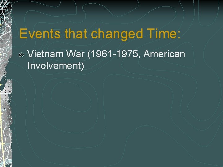 Events that changed Time: Vietnam War (1961 -1975, American Involvement) 