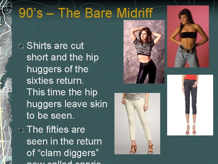 90’s – The Bare Midriff Shirts are cut short and the hip huggers of