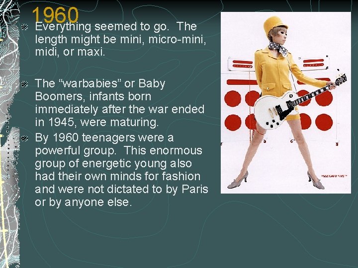 1960 Everything seemed to go. The length might be mini, micro-mini, midi, or maxi.