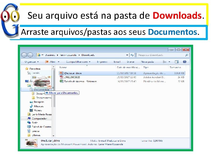 Seu arquivo está na pasta de Downloads. • Arraste arquivos/pastas aos seus Documentos. 