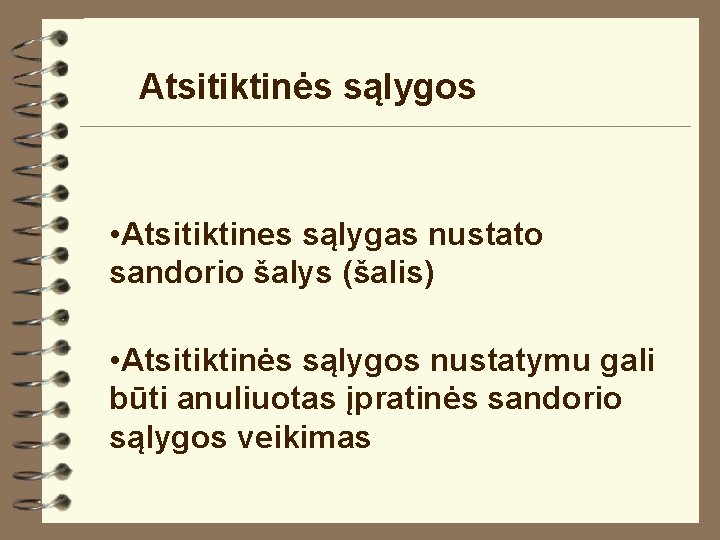 Atsitiktinės sąlygos • Atsitiktines sąlygas nustato sandorio šalys (šalis) • Atsitiktinės sąlygos nustatymu gali