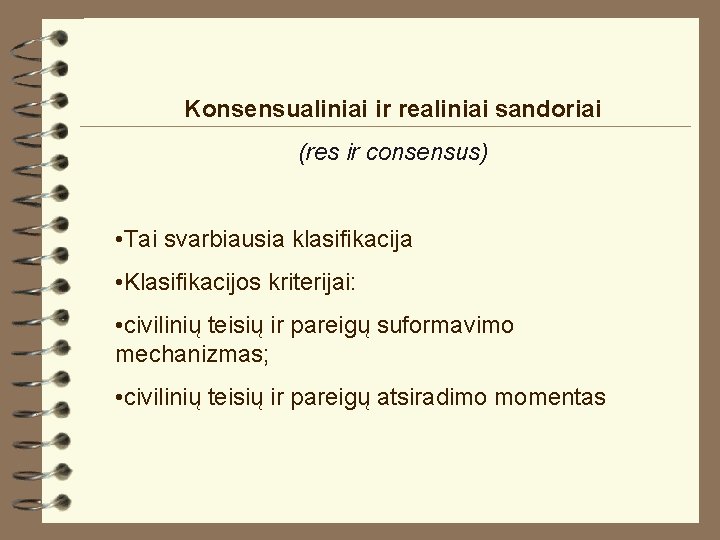 Konsensualiniai ir realiniai sandoriai (res ir consensus) • Tai svarbiausia klasifikacija • Klasifikacijos kriterijai: