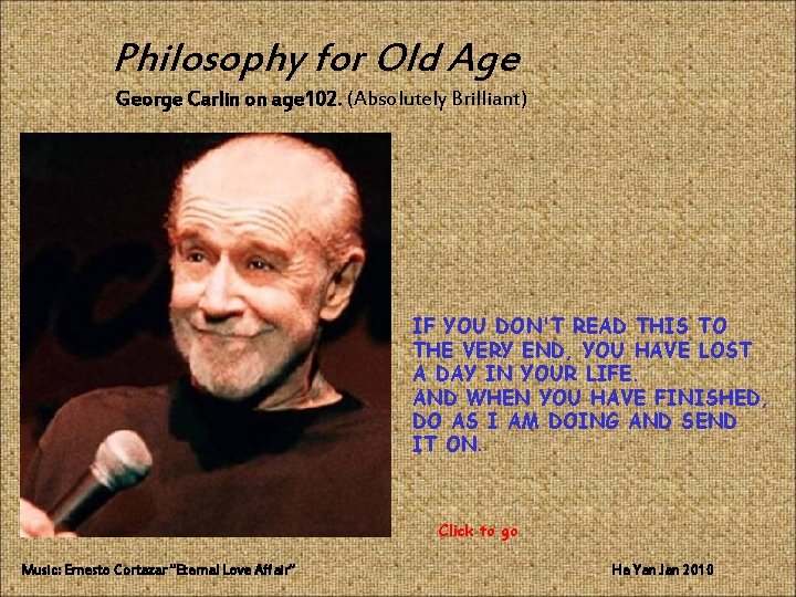 Philosophy for Old Age George Carlin on age 102. (Absolutely Brilliant) IF YOU DON'T Philosophy for Old Age George Carlin on age 102. (Absolutely Brilliant) IF YOU DON'T