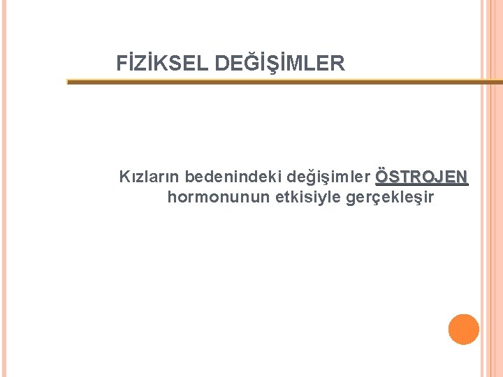 FİZİKSEL DEĞİŞİMLER Kızların bedenindeki değişimler ÖSTROJEN hormonunun etkisiyle gerçekleşir 