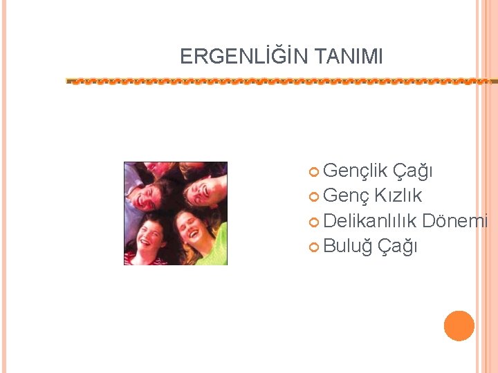 ERGENLİĞİN TANIMI Gençlik Çağı Genç Kızlık Delikanlılık Dönemi Buluğ Çağı 