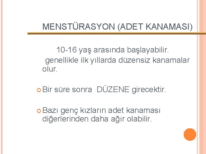 MENSTÜRASYON (ADET KANAMASI) 10 -16 yaş arasında başlayabilir. genellikle ilk yıllarda düzensiz kanamalar olur.