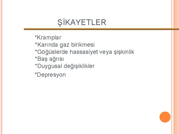 ŞİKAYETLER *Kramplar *Karında gaz birikmesi *Göğüslerde hassasiyet veya şişkinlik *Baş ağrısı *Duygusal değişiklikler *Depresyon