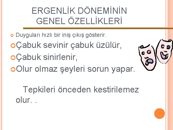 ERGENLİK DÖNEMİNİN GENEL ÖZELLİKLERİ Duyguları hızlı bir iniş çıkış gösterir. Çabuk sevinir çabuk üzülür,