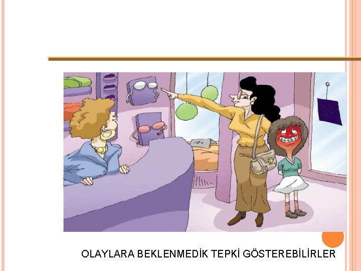 OLAYLARA BEKLENMEDİK TEPKİ GÖSTEREBİLİRLER 