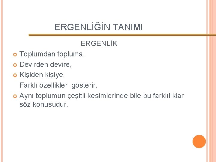 ERGENLİĞİN TANIMI ERGENLİK Toplumdan topluma, Devirden devire, Kişiden kişiye, Farklı özellikler gösterir. Aynı toplumun