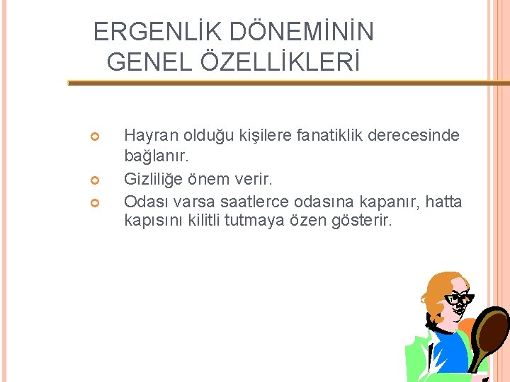 ERGENLİK DÖNEMİNİN GENEL ÖZELLİKLERİ Hayran olduğu kişilere fanatiklik derecesinde bağlanır. Gizliliğe önem verir. Odası