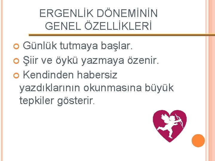 ERGENLİK DÖNEMİNİN GENEL ÖZELLİKLERİ Günlük tutmaya başlar. Şiir ve öykü yazmaya özenir. Kendinden habersiz