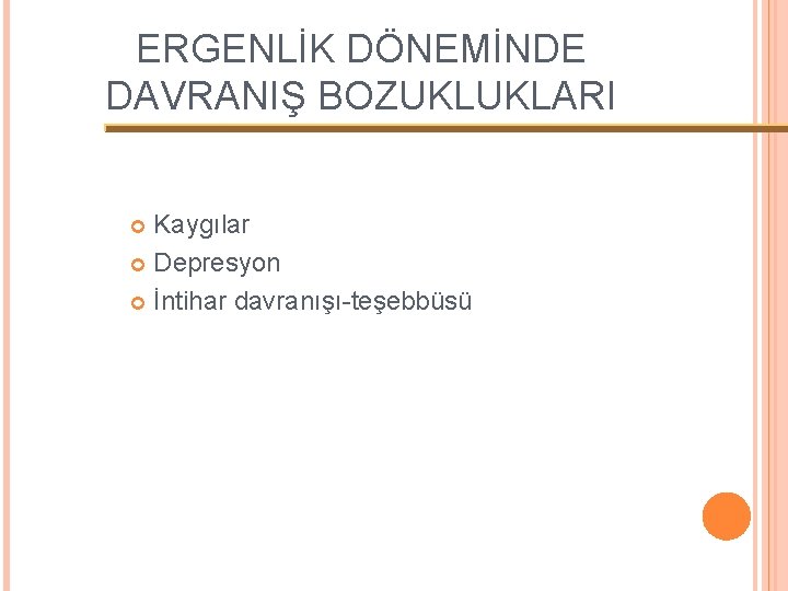 ERGENLİK DÖNEMİNDE DAVRANIŞ BOZUKLUKLARI Kaygılar Depresyon İntihar davranışı-teşebbüsü 