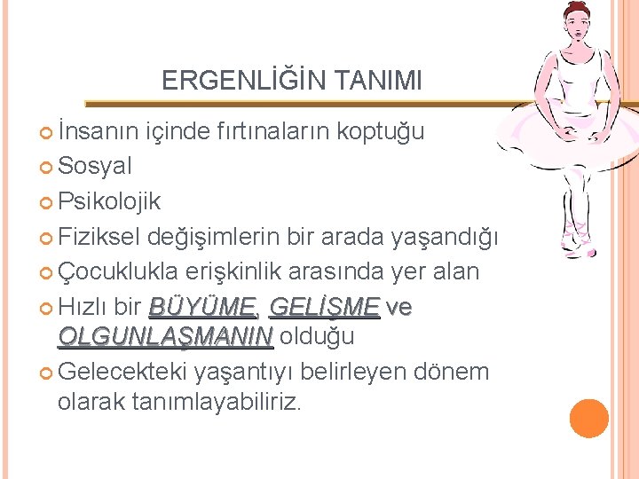 ERGENLİĞİN TANIMI İnsanın içinde fırtınaların koptuğu Sosyal Psikolojik Fiziksel değişimlerin bir arada yaşandığı Çocuklukla