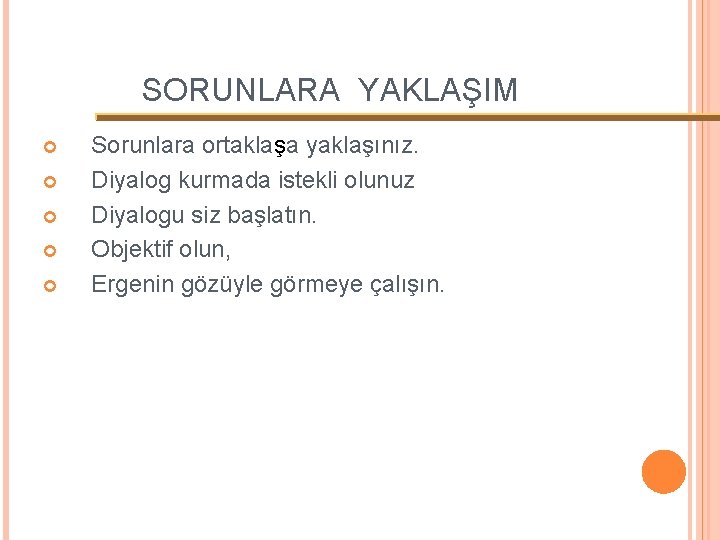 SORUNLARA YAKLAŞIM Sorunlara ortaklaşa yaklaşınız. Diyalog kurmada istekli olunuz Diyalogu siz başlatın. Objektif olun,